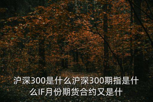 滬深300是什么滬深300期指是什么IF月份期貨合約又是什