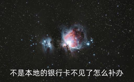 在外地辦的銀行卡怎么補(bǔ)辦嗎，在外地辦理的銀行卡遺失了怎樣方便的補(bǔ)回