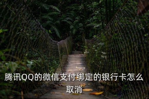 扣扣微信解綁銀行卡怎么辦，騰訊QQ的微信支付綁定的銀行卡怎么取消