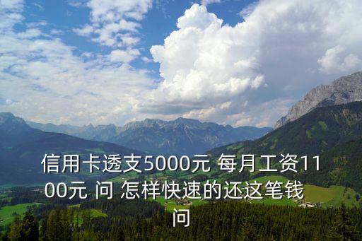 信用卡透支5000元 每月工資1100元 問 怎樣快速的還這筆錢  問