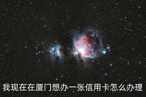 廈門辦信用卡怎么辦理，廈門怎么辦信用卡
