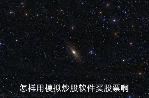 怎樣用模擬炒股軟件買股票啊