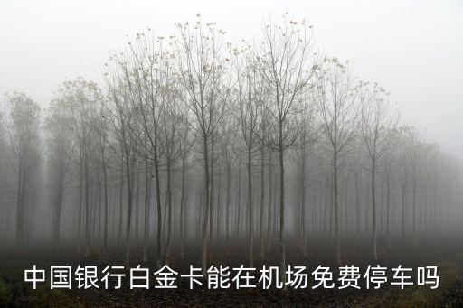 中國銀行白金卡能在機場免費停車嗎