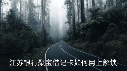 江蘇銀行卡鎖了怎么辦理，江蘇銀行聚寶借記卡如何網(wǎng)上解鎖