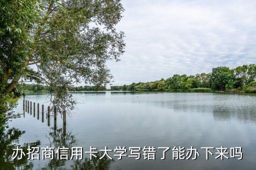 辦招商信用卡大學寫錯了能辦下來嗎