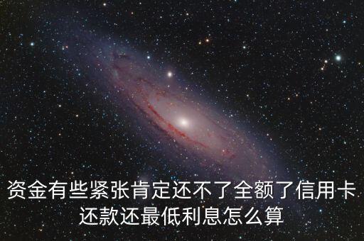資金有些緊張肯定還不了全額了信用卡還款還最低利息怎么算