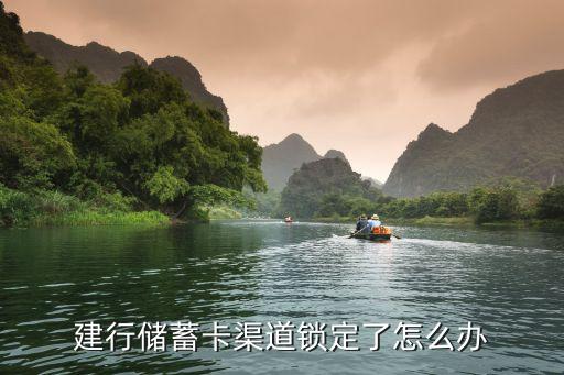 建行渠道鎖定怎么辦，建行手機銀行轉(zhuǎn)賬輸錯1次密碼就顯示渠道鎖定了怎么辦