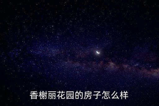 香榭麗花園的房子怎么樣