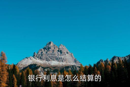 錢存銀行怎么給利息嗎，銀行利息是怎么結(jié)算的