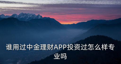 誰用過中金理財APP投資過怎么樣專業(yè)嗎