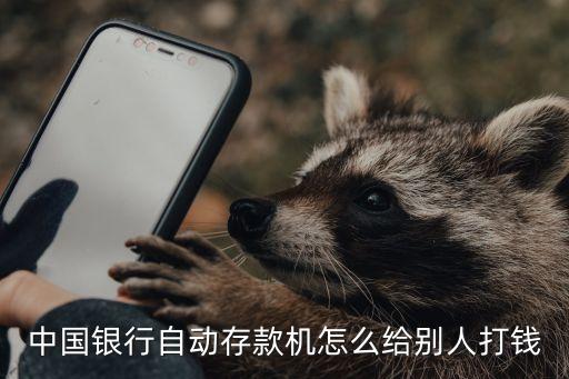 存款機(jī)怎么打錢，中國銀行自動存款機(jī)怎么給別人打錢