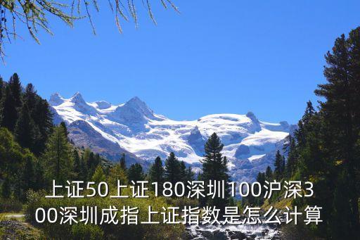 上證50上證180深圳100滬深300深圳成指上證指數(shù)是怎么計算
