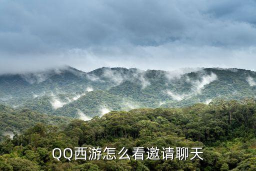 QQ西游怎么看邀請聊天