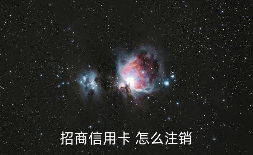 招商銀行信用卡怎么注銷掉，招商信用卡怎么注銷