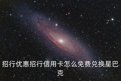 招行優(yōu)惠招行信用卡怎么免費兌換星巴克