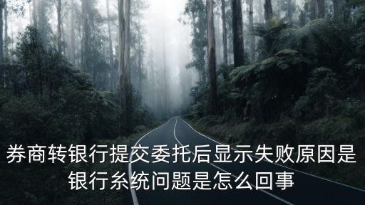 商轉(zhuǎn)銀怎么提示是失敗，但是現(xiàn)在錢(qián)不能從券商轉(zhuǎn)到銀行提示提交失敗請(qǐng)問(wèn)為什么