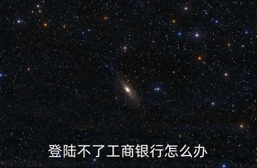 登陸不了工商銀行怎么辦