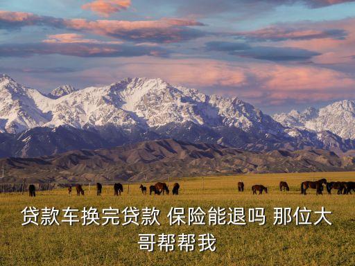 按揭車怎么退保險(xiǎn)費(fèi)，貸款車換完貸款 保險(xiǎn)能退嗎 那位大哥幫幫我