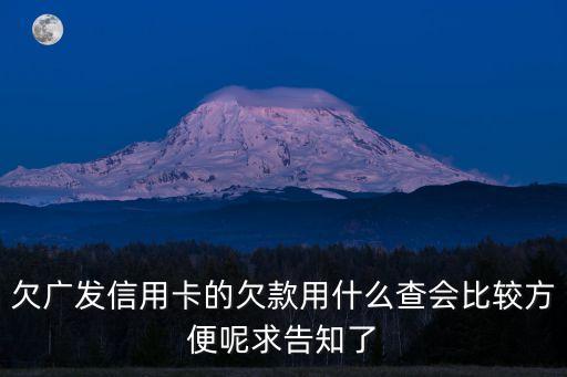 廣發(fā)卡怎么查詢欠款，欠廣發(fā)信用卡的欠款用什么查會比較方便呢求告知了