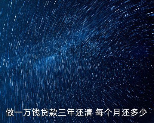 銀行貸款一萬怎么還款多少，做一萬錢貸款三年還清 每個月還多少