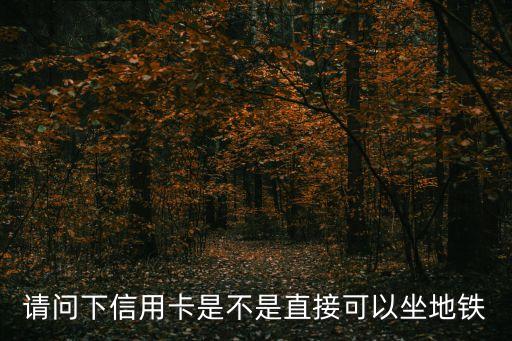 請問下信用卡是不是直接可以坐地鐵
