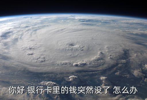 銀行卡里錢怎么不見了怎么辦啊，如果銀行卡的錢不見了怎么辦