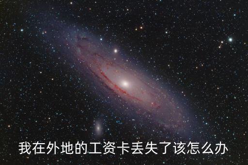我在外地的工資卡丟失了該怎么辦
