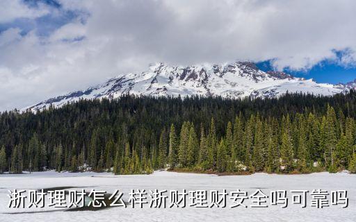 杭州浙財理財怎么樣，請問浙財理財怎么樣呢做投資安全嗎