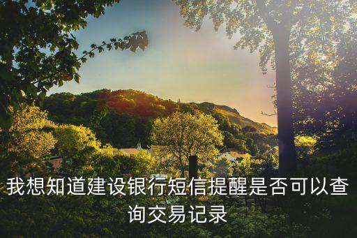 建行短信查記錄怎么查詢，我想知道建設(shè)銀行短信提醒是否可以查詢交易記錄