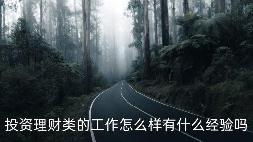 投資理財(cái)類(lèi)的工作怎么樣有什么經(jīng)驗(yàn)嗎