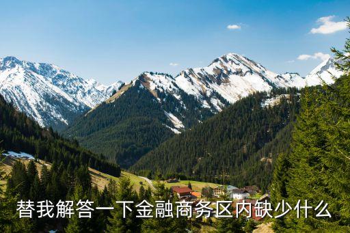 替我解答一下金融商務(wù)區(qū)內(nèi)缺少什么