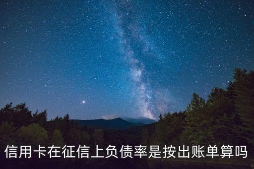 信用卡在征信上負(fù)債率是按出賬單算嗎