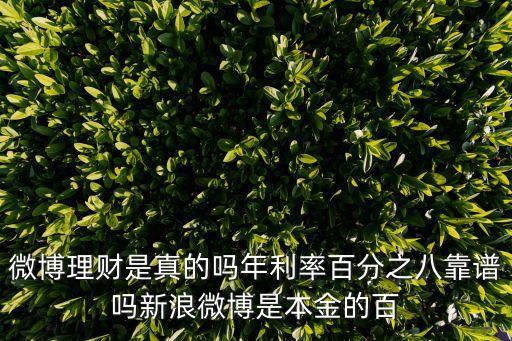 微博理財(cái)是真的嗎年利率百分之八靠譜嗎新浪微博是本金的百