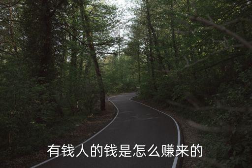 有錢人怎么發(fā)財(cái)?shù)?，有錢人到底怎么賺錢的呢