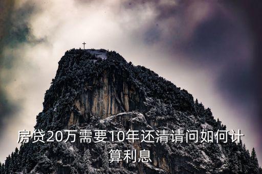 10年貸款利息怎么算，房貸20萬需要10年還清請問如何計算利息