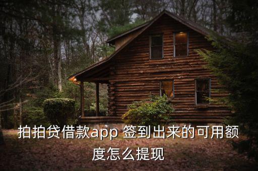 拍拍貸怎么提借款額，拍拍貸借款app 簽到出來的可用額度怎么提現(xiàn)