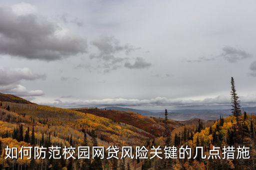 如何防范校園網(wǎng)貸風(fēng)險(xiǎn)關(guān)鍵的幾點(diǎn)措施