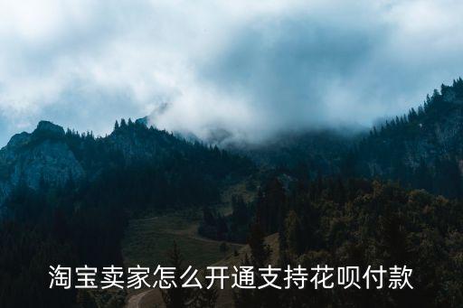 淘寶賣家怎么開通支持花唄付款