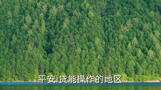 平安i貸地區(qū)限制怎么辦，平安i貸能操作的地區(qū)