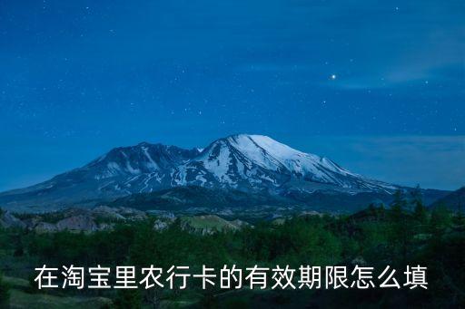 在淘寶里農(nóng)行卡的有效期限怎么填