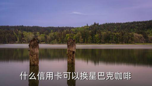 什么信用卡可以換星巴克咖啡