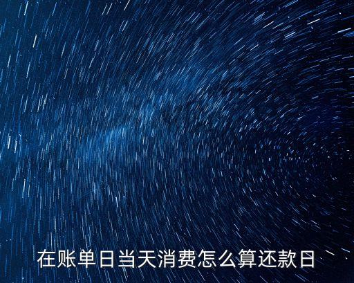 在賬單日當(dāng)天消費怎么算還款日
