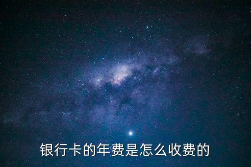 銀行卡的年費是怎么收費的