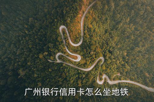 廣州銀行信用卡怎么坐地鐵