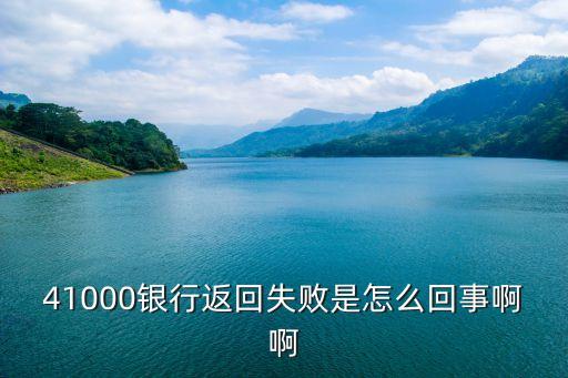 41000銀行返回失敗是怎么回事啊啊