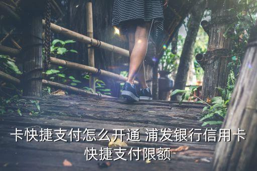 卡快捷支付怎么開通 浦發(fā)銀行信用卡快捷支付限額