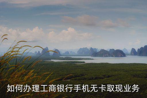 工商無卡怎么預(yù)約取款，無卡預(yù)約取現(xiàn)ATM機(jī)怎么操作