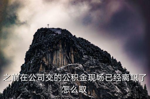 交公積金辭職了怎么辦理，之前在公司交的公積金現(xiàn)場(chǎng)已經(jīng)離職了怎么取