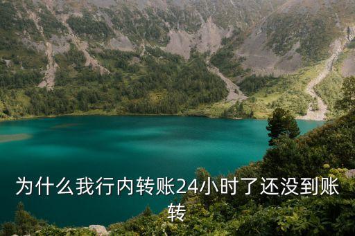 為什么我行內(nèi)轉(zhuǎn)賬24小時了還沒到賬轉(zhuǎn)
