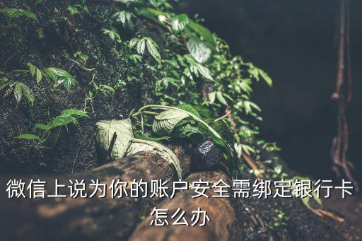微信上說(shuō)為你的賬戶安全需綁定銀行卡怎么辦